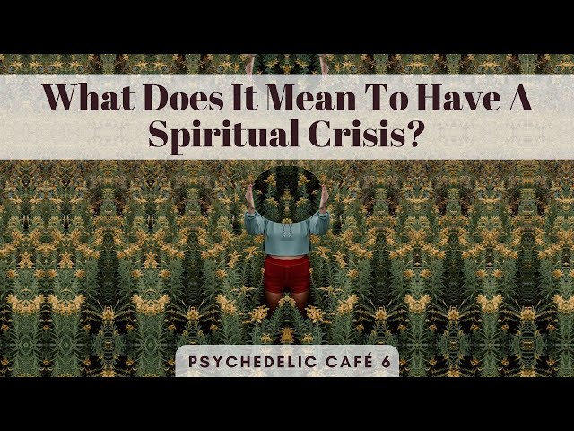What Does It Mean To Have A Spiritual Crisis? | Psychedelic Café 6