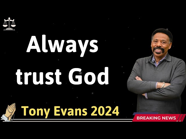 Always trust God  - Tony Evans 2024