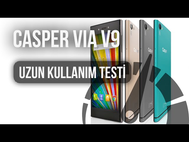 Casper VIA V9 : Uzun Kullanım Testi