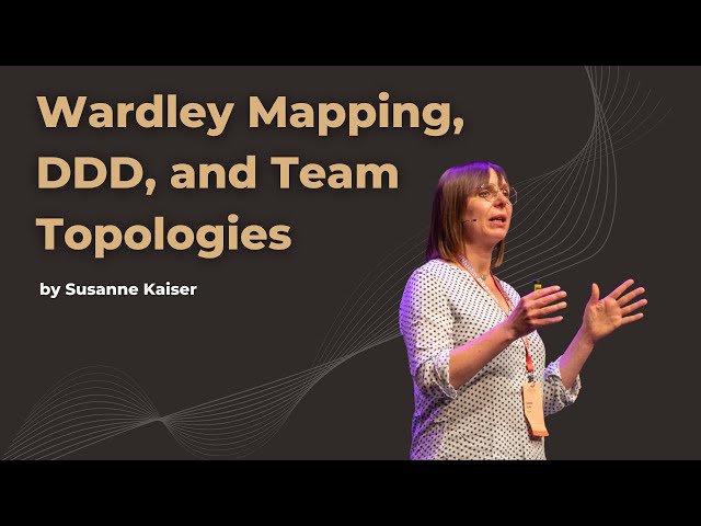 Architecture for Flow - Wardley Mapping, DDD, and Team Topologies - Susanne Kaiser - DDD Europe 2022