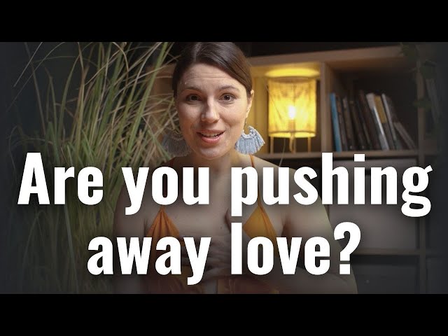 Why do we push away love?