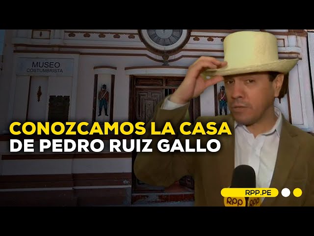 #NuestraTierra en Chiclayo: Conoce la casa museo de Pedro Ruiz Gallo