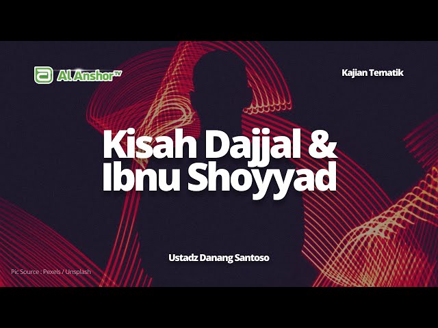 Kisah Dajjal & Ibnu Shoyyad - Ustadz Danang Santoso | Kajian Tematik