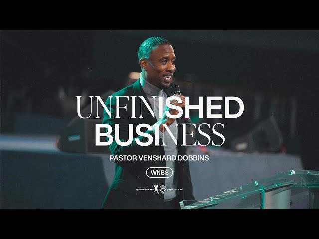 Unfinished Business - Pastor Venshard Dobbins