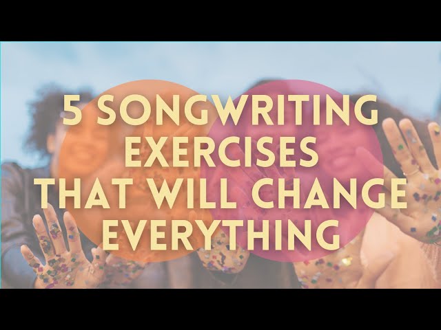 How To Write Songs — 5 Songwriting Exercises that Will Change Everything