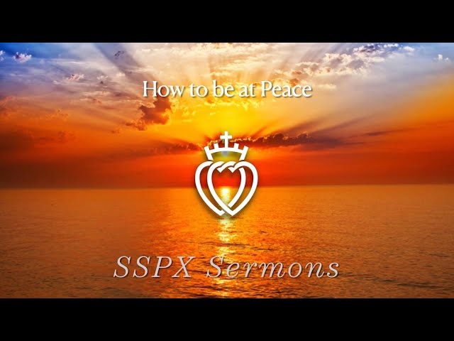 How To Be At Peace - SSPX Sermons