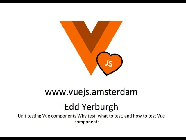 Edd Yerburgh - Unit testing Vue components Why test, what to test, and how to test Vue components