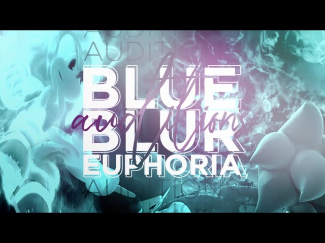 Welcome to BlueBlurEuphoria! 24/7 Auditions [Always Open]