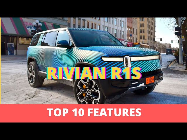 Top 10 Features of the Rivian R1S Electric Adventure SUV
