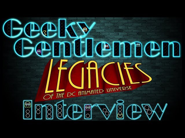 Geeky Gentlemen Legacies of The DCAU Interview