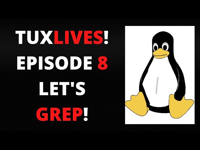 TuxLives! Episode 8: Grokking GREP So You Can GREP Grok In A Doc!