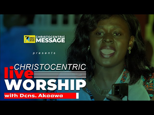 Christocentric LIVE Worship with Deaconess Akaawa |29||07||2023