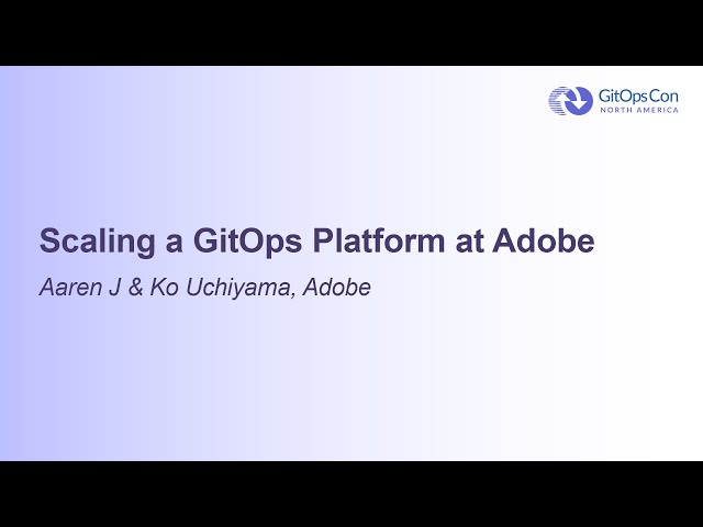 Scaling a GitOps Platform at Adobe - Aaren J & Ko Uchiyama, Adobe