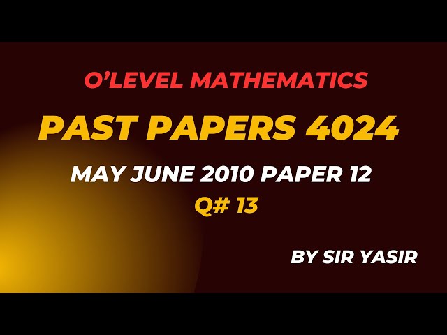 O Level Mathematics | Past Papers 4024 |Paper 12 | Questions  13  |Solutions & Tips |