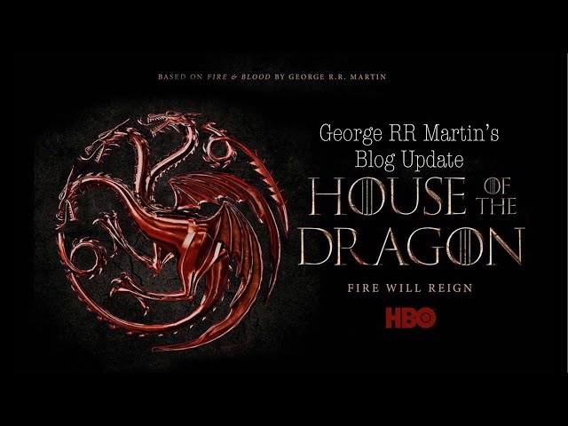 Update For House Of The Dragon From George RR Martin’s Blog (HBO)