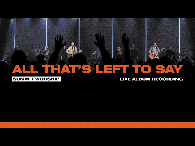 All That's Left To Say | Live Album Recording | Summit Worship