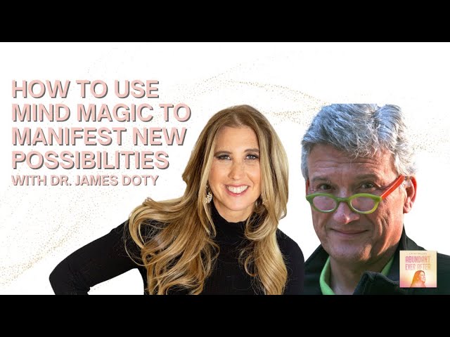 Dr. James Doty on How to Use Mind Magic to Manifest New Possibilities