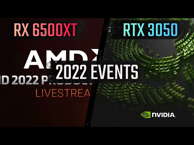AMD/NVIDIA 2022 EVENTS [LIVE] - Ryzen 5000 3D V Cache,  RX 6500XT, RTX 3050, 3090TI and More!