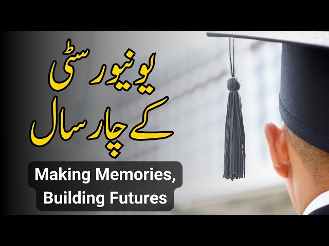 Making Memories, Building Futures: A 4-Year Guide to University Life | یونیورسٹی کے چار سال