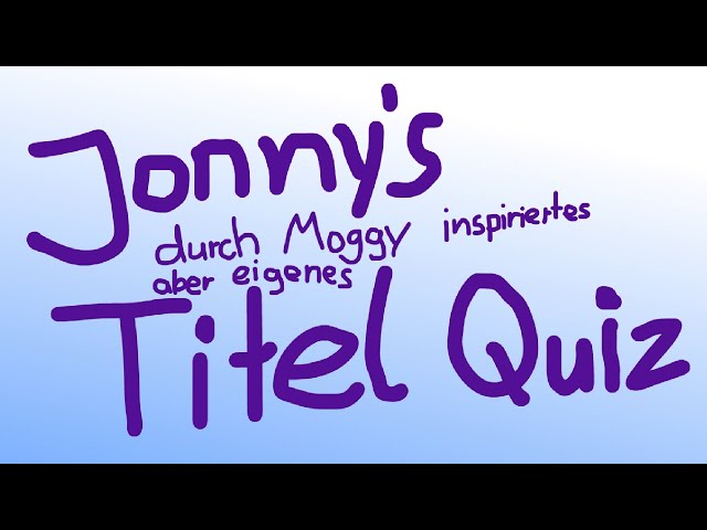 Jonny's durch Moggy inspiriertes, aber eigenes Titel-Quiz!