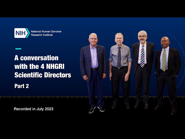 A conversation with the 4 NHGRI Scientific Directors (Part 2)
