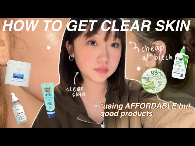 HOW TO GET CLEAR SKIN USING AFFORDABLE PRODUCTS (from a certified cheap ass)