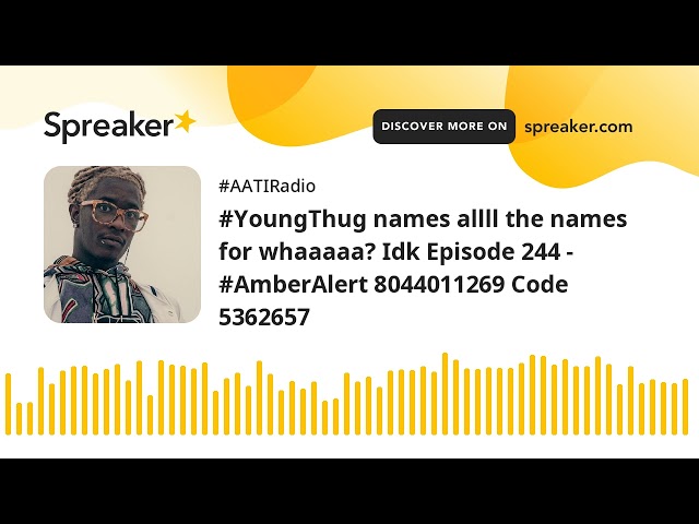 #YoungThug names allll the names for whaaaaa? Idk Episode 244 - #AmberAlert 8044011269 Code 5362657