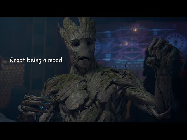 Groot being a mood for six minutes straight
