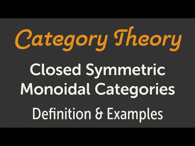 Closed Symmetric Monoidal Categories: Definition and Examples