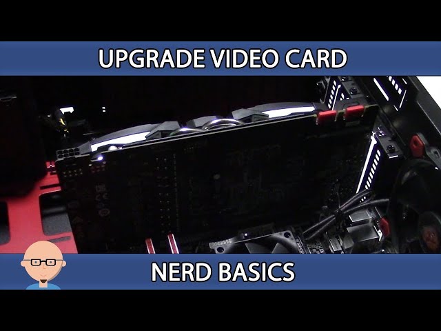 Nerd Basics - Upgrading the Video Card in  your PC