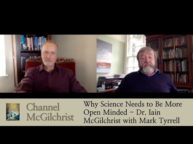 Why Science Needs to Be More Open Minded - Dr Iain McGilchrist with Mark Tyrrell