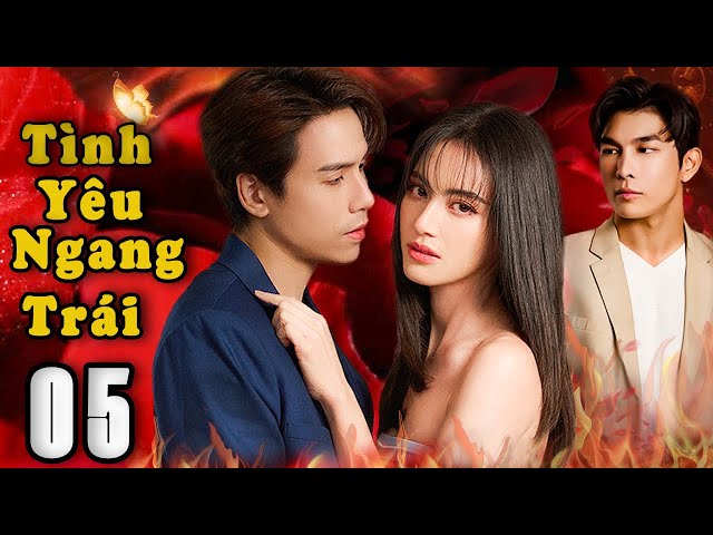 TÌNH YÊU NGANG TRÁI - Tập 5 | Phim Drama Thái Lan Hay Và Gay Cấn Nhất 2024 | Vua Phim Hay