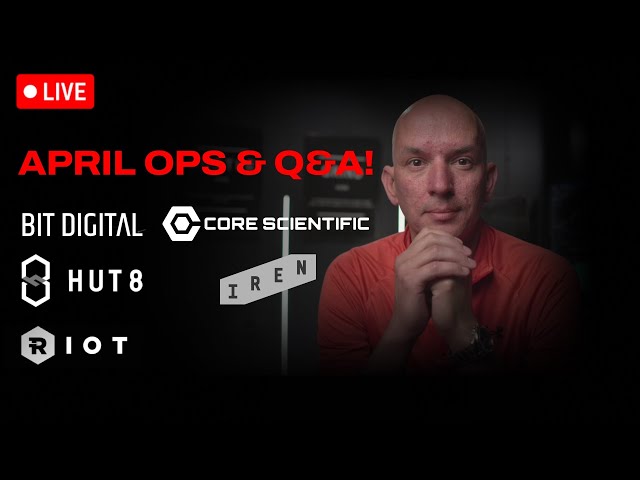 April OPS - Bit Digital, Core Scientific, Hut 8, Iren, & Riot! Viewers Live Q&A!