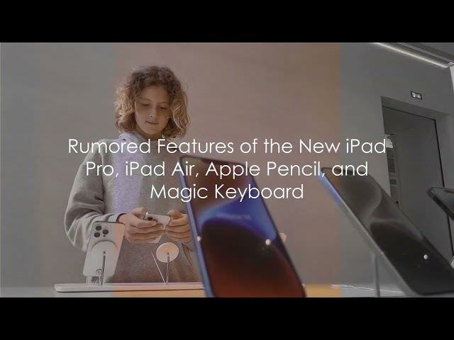 Everything Apple Plans to Show on May 7 ‘Let Loose’ iPad Event
