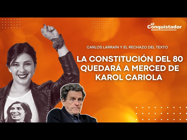 "La Constitución del 80 quedará A MERCED de Karol Cariola", Carlos Larraín | Polos Opuestos