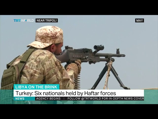 Six Turkish citizens held by Haftar militia in Libya