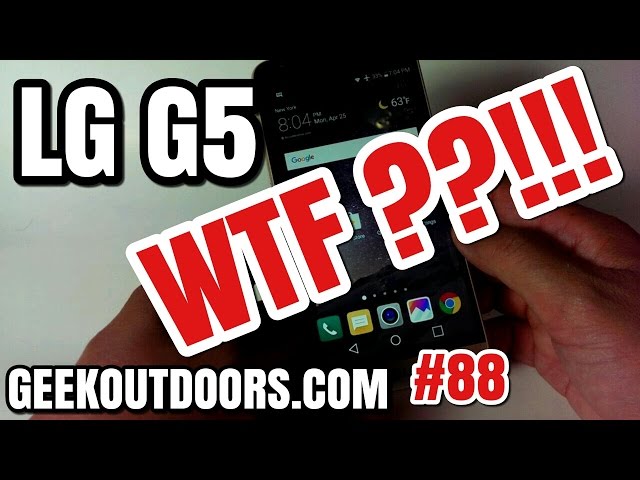 LG G5 WTF!!!?? - Broken, Defective, Possessed???? Geekoutdoors.com EP88
