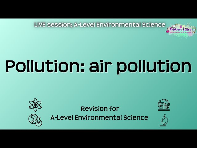 Pollution: air pollution - AQA A-Level Environmental Science | Live Revision Session