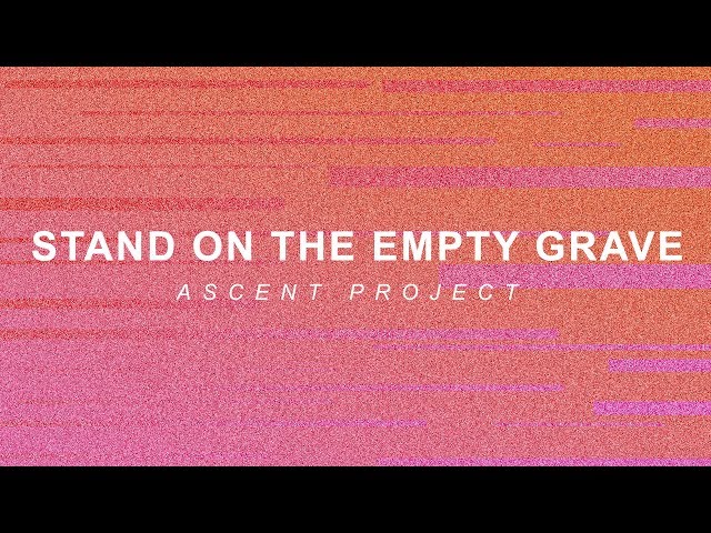 Stand on the Empty Grave // Ascent Project // Lyric Video