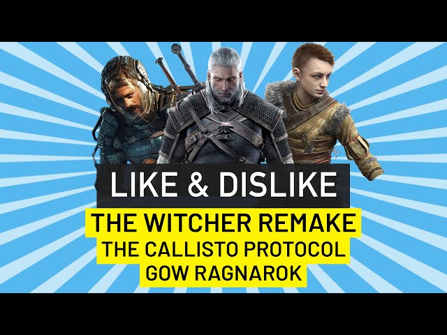 Like & Dislike: The Witcher Remake, The Callisto Protocol, God of War Ragnarok...