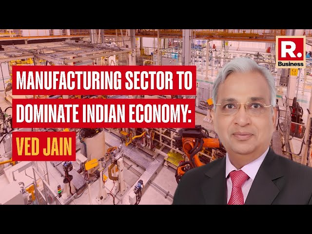 Manufacturing sector to dominate Indian Economy: Ved Jain | Republic Business