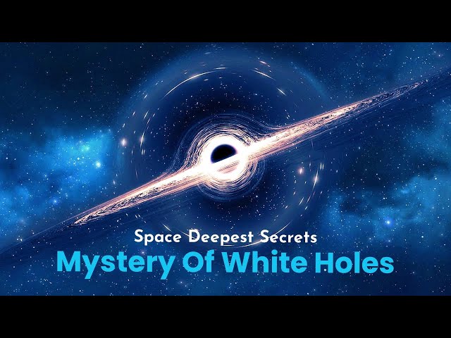 Spaces Deepest Secrets - Mystery of White Holes | Science Documentary | Space Documentary