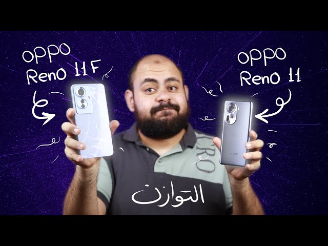 مميزات و عيوب الـ Oppo Reno 11 و Reno 11F بالتفصيل و مقارنة شاملة مع المنافسين