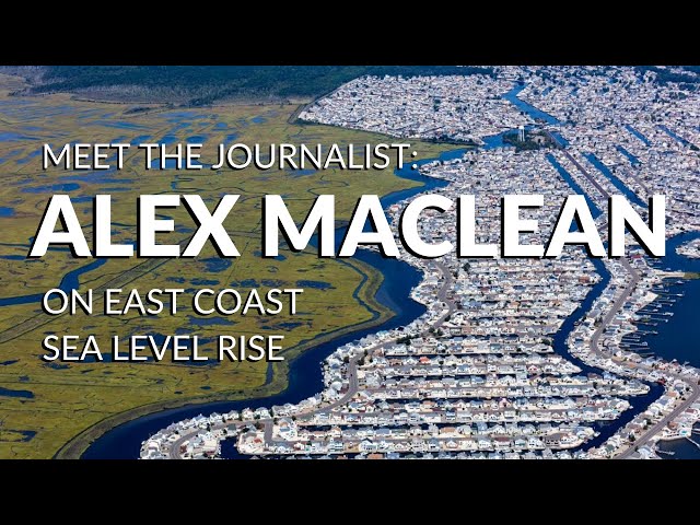 Meet the Journalist: Alex MacLean on Coastal Sea Level Rise