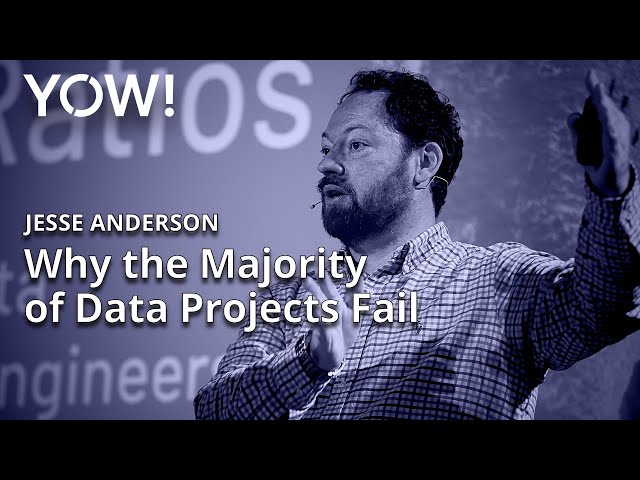 Why Most Data Projects Fail and How to Avoid It • Jesse Anderson • YOW! 2022