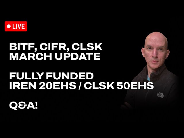 March Updates $BITF, $CIFR, $CLSK! Fully Funded $IREN 20ehs / $CLSK 50ehs! Mawson FY2023! Q&A!
