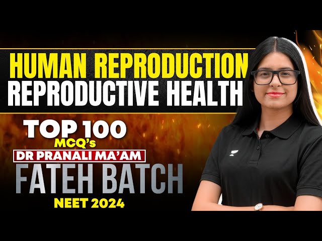Human Reproduction + Reproductive Health Top 100 MCQs🔥 | PM Ma'am | Fateh Batch #neet2024
