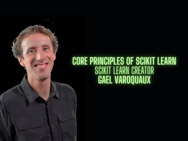 Core Principles of Scikit Learn - Gael Varoquaux creator of Scikit Learn