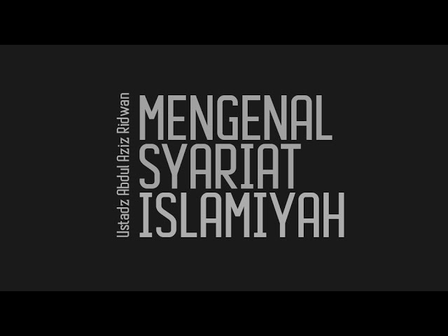 Mengenal Syariat Islamiyah   Ustadz Abdul Aziz Ridwan