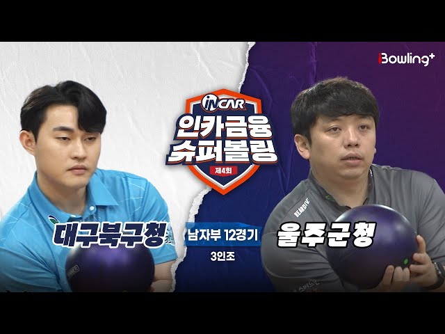 대구북구청 vs 울주군청 ㅣ 제4회 인카금융 슈퍼볼링ㅣ 남자부 12경기  3인조ㅣ  4th Super Bowling